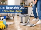 Como Limpar Minha Casa de Forma Fácil e Rápida